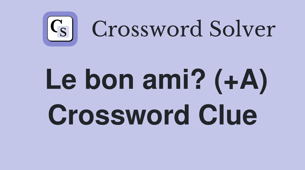 Le bon ami? (+A) Crossword Clue Answers Crossword Solver